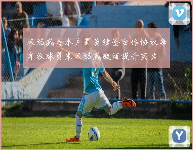 汉诺威与水户蜀葵续签合作协议每年派球员来汉诺威锻炼提升实力