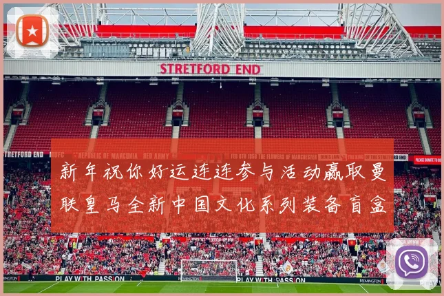 新年祝你好运连连参与活动赢取曼联皇马全新中国文化系列装备盲盒