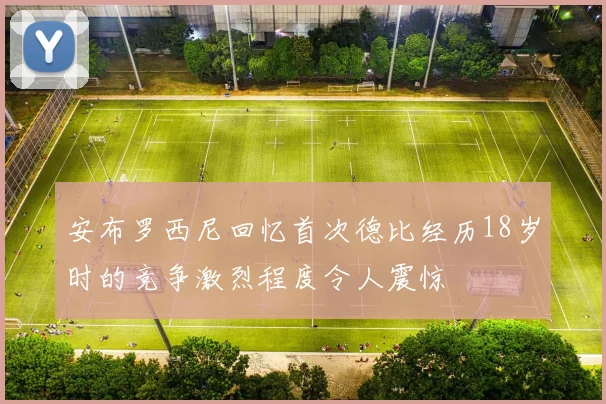 安布罗西尼回忆首次德比经历18岁时的竞争激烈程度令人震惊